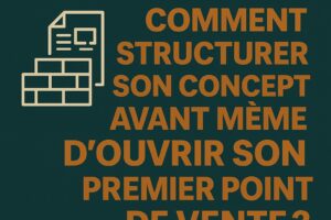 Comment structurer son concept avant même d’ouvrir son premier point de vente